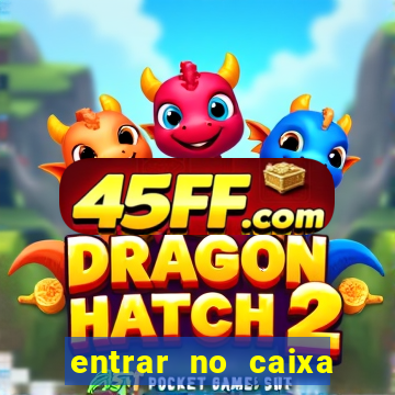 entrar no caixa tem pelo google